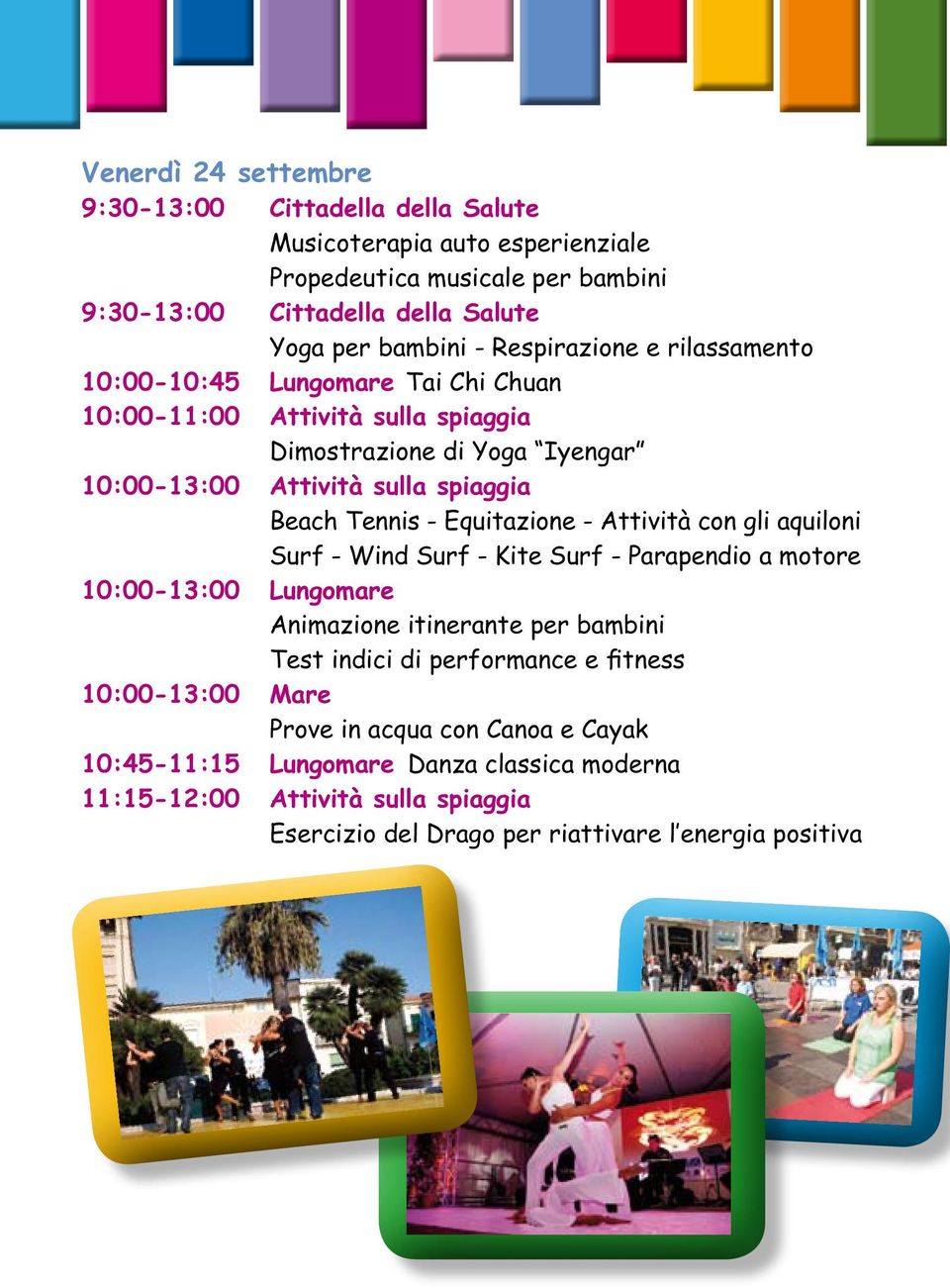 di Yoga Iyengar 10:00-13:00 Attività sulla spiaggia 10:00-13:00 Lungomare Animazione itinerante per bambini Test indici di performance e fitness