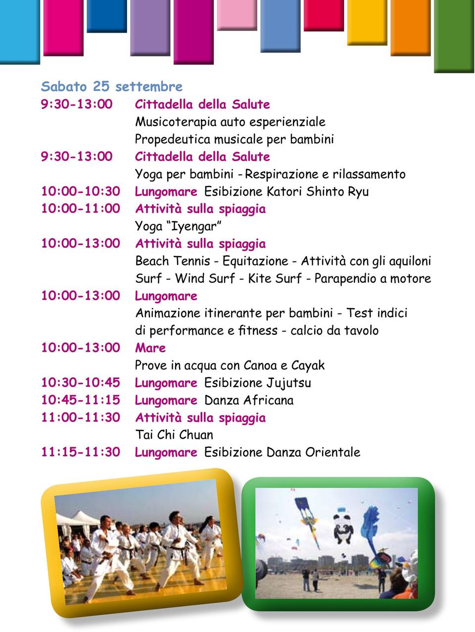 sulla spiaggia 10:00-13:00 Lungomare Animazione itinerante per bambini - Test indici di performance e fitness - calcio da tavolo 10:00-13:00 Mare 10:30-10:45