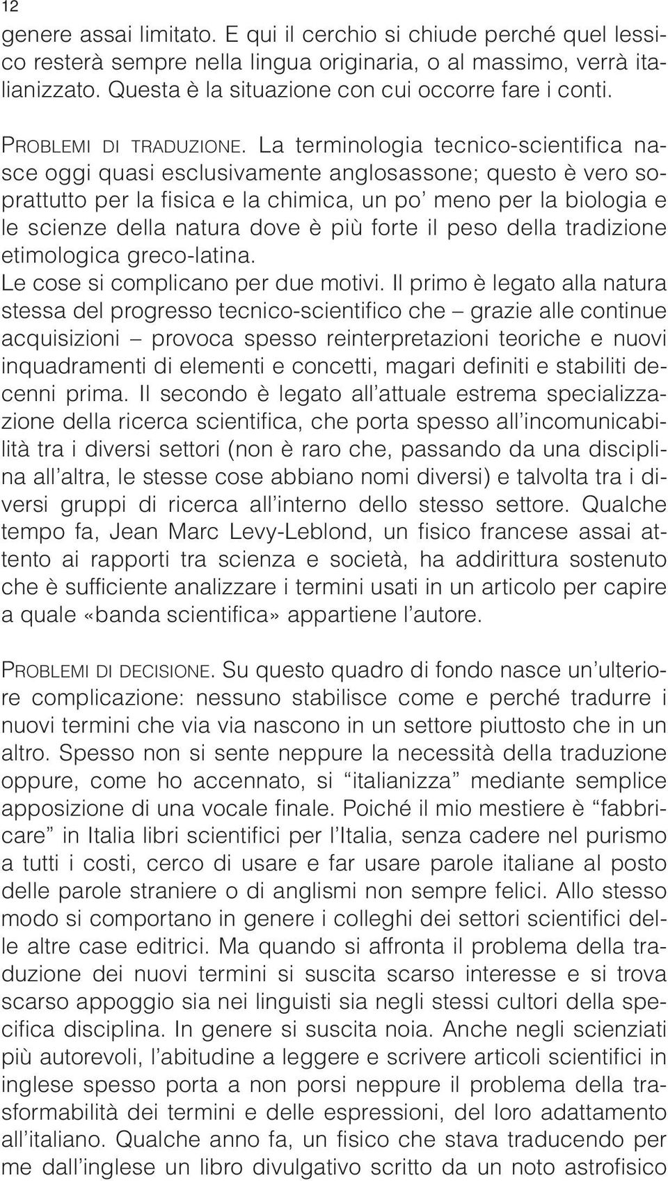 La terminologia tecnico-scientifica nasce oggi quasi esclusivamente anglosassone; questo è vero soprattutto per la fisica e la chimica, un po meno per la biologia e le scienze della natura dove è più