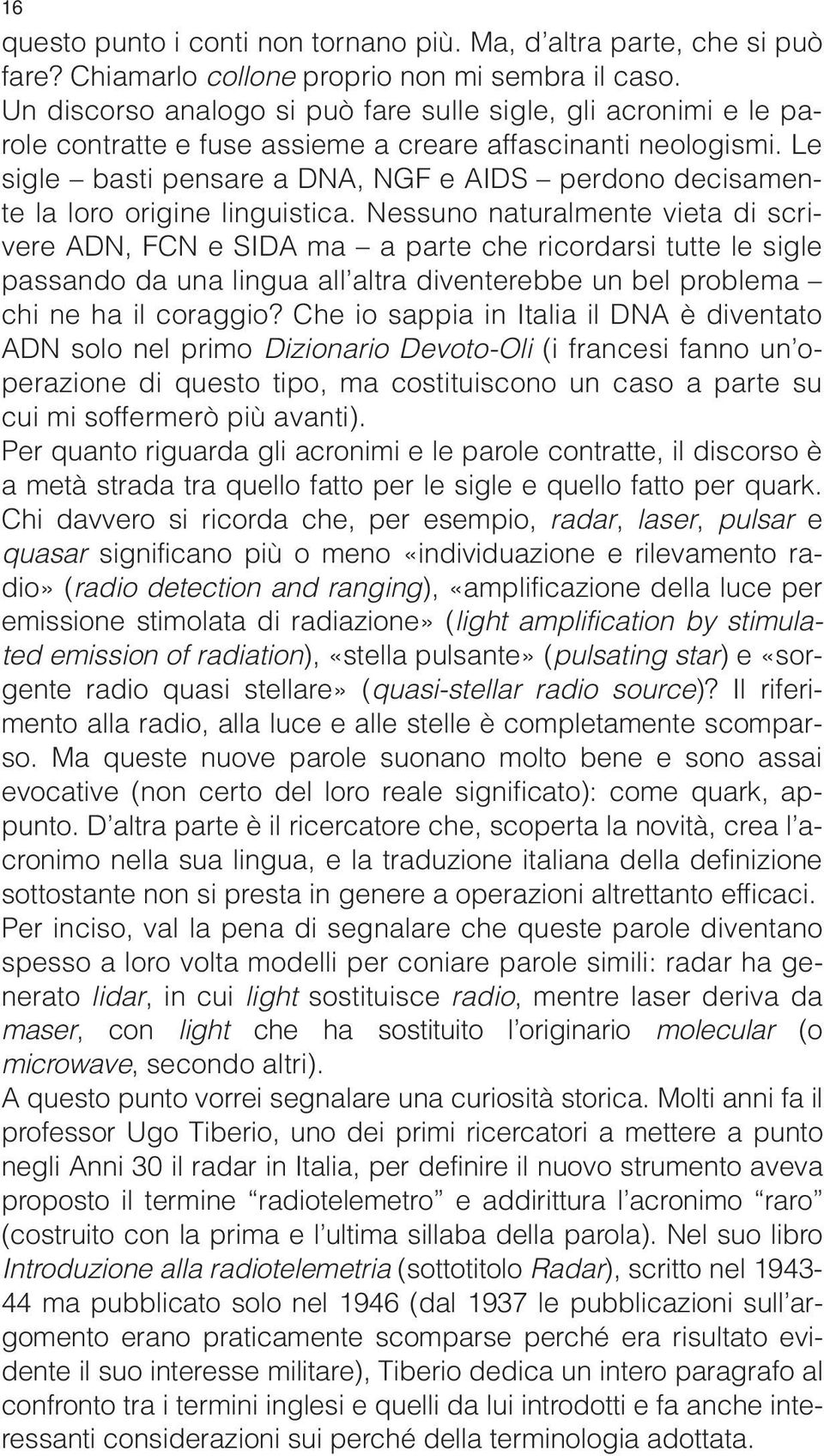 Le sigle basti pensare a DNA, NGF e AIDS perdono decisamente la loro origine linguistica.