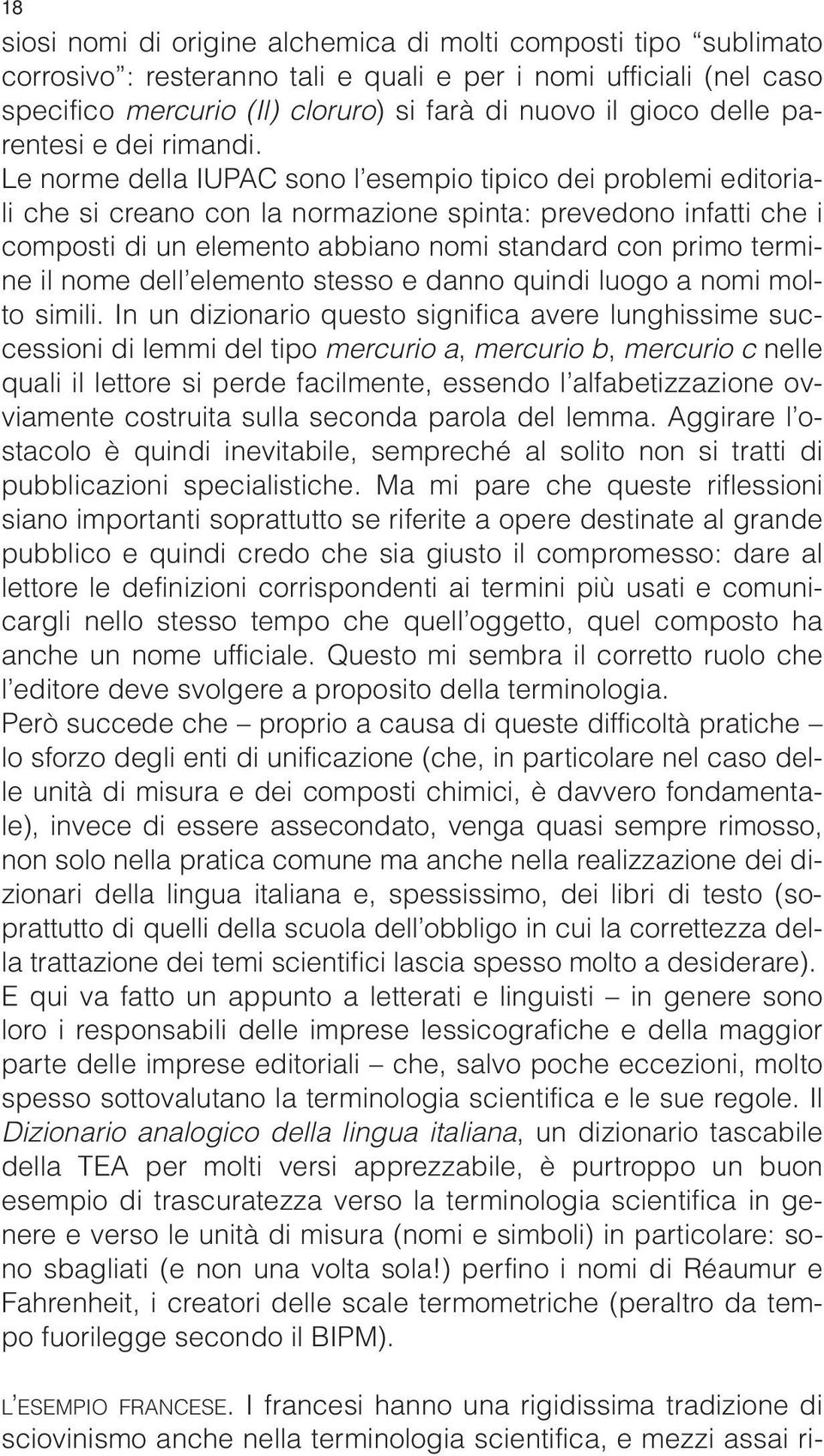 Le norme della IUPAC sono l esempio tipico dei problemi editoriali che si creano con la normazione spinta: prevedono infatti che i composti di un elemento abbiano nomi standard con primo termine il