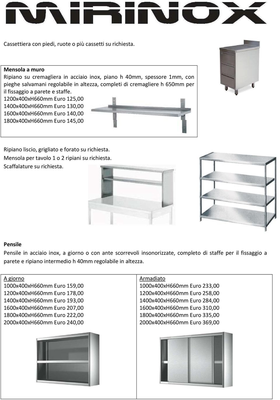 1200x400xH660mm Euro 125,00 1400x400xH660mm Euro 130,00 1600x400xH660mm Euro 140,00 1800x400xH660mm Euro 145,00 Ripiano liscio, grigliato e forato su richiesta.