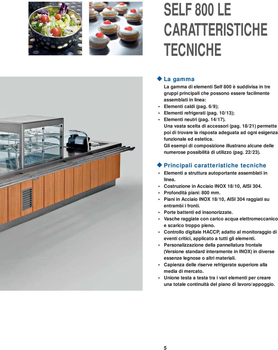 Gli esempi di composizione illustrano alcune delle numerose possibilità di utilizzo (pag. 22/23). Principali caratteristiche tecniche Elementi a struttura autoportante assemblati in linea.