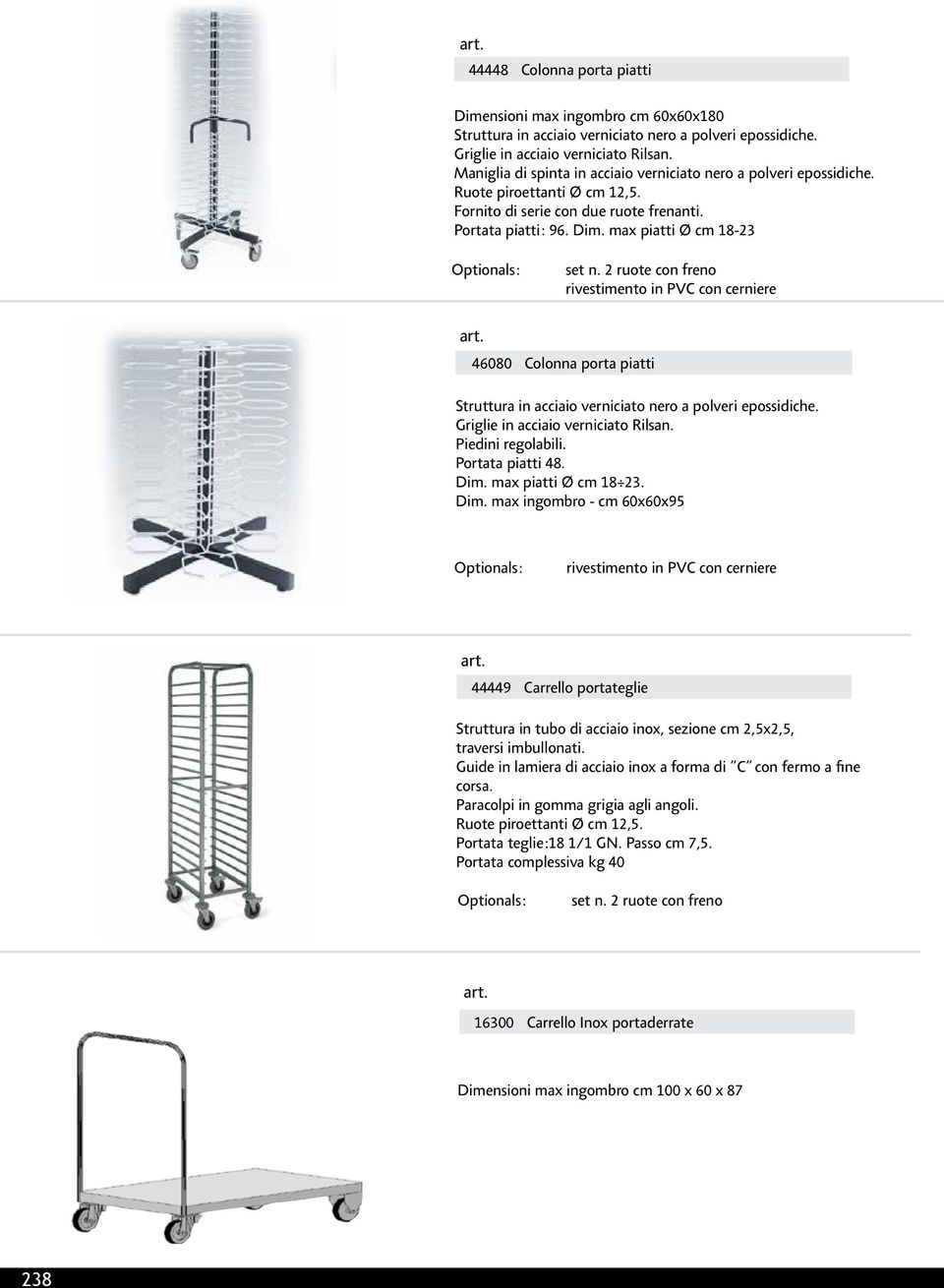 max piatti Ø cm 18-23 Optionals: set n. 2 ruote con freno rivestimento in PVC con cerniere 46080 Colonna porta piatti Struttura in acciaio verniciato nero a polveri epossidiche.