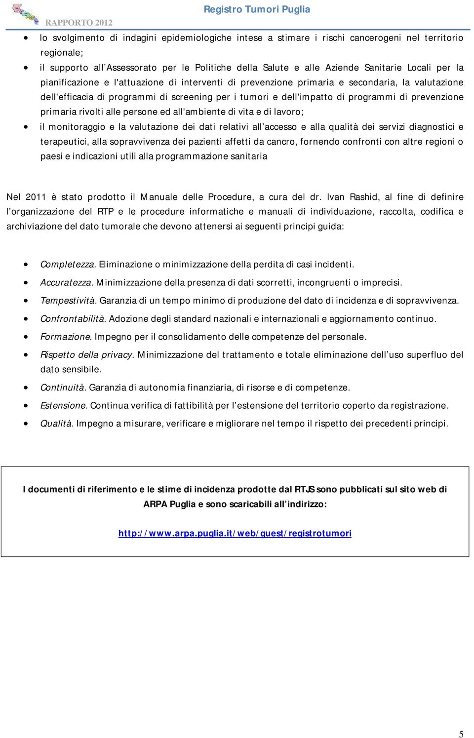 programmi di prevenzione primaria rivolti alle persone ed all'ambiente di vita e di lavoro; il monitoraggio e la valutazione dei dati relativi all accesso e alla qualità dei servizi diagnostici e