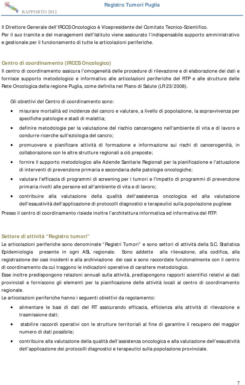 Centro di coordinamento (IRCCS Oncologico) Il centro di coordinamento assicura l omogeneità delle procedure di rilevazione e di elaborazione dei dati e fornisce supporto metodologico e informativo