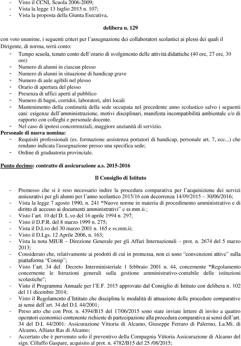 didattiche (40 re, 27 re, 30 re) - Numer di alunni in ciascun pless - Numer di alunni in situazine di handicap grave - Numer di aule agibili nel pless - Orari di apertura del pless - Presenza di