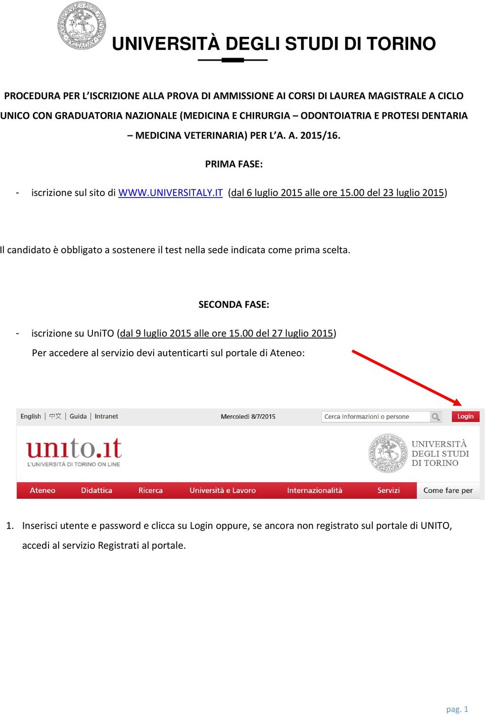 00 del 23 luglio 2015) Il candidato è obbligato a sostenere il test nella sede indicata come prima scelta. SECONDA FASE: - iscrizione su UniTO (dal 9 luglio 2015 alle ore 15.