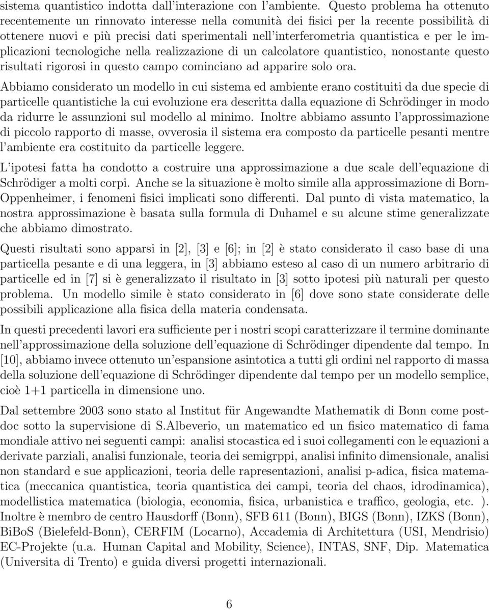 e per le implicazioni tecnologiche nella realizzazione di un calcolatore quantistico, nonostante questo risultati rigorosi in questo campo cominciano ad apparire solo ora.