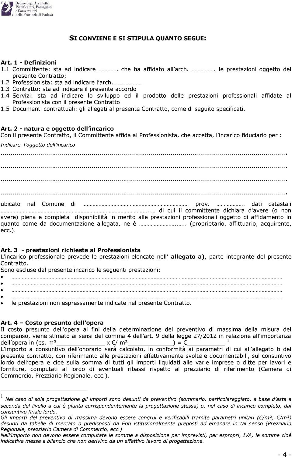 4 Servizi: sta ad indicare lo sviluppo ed il prodotto delle prestazioni professionali affidate al Professionista con il presente Contratto 1.