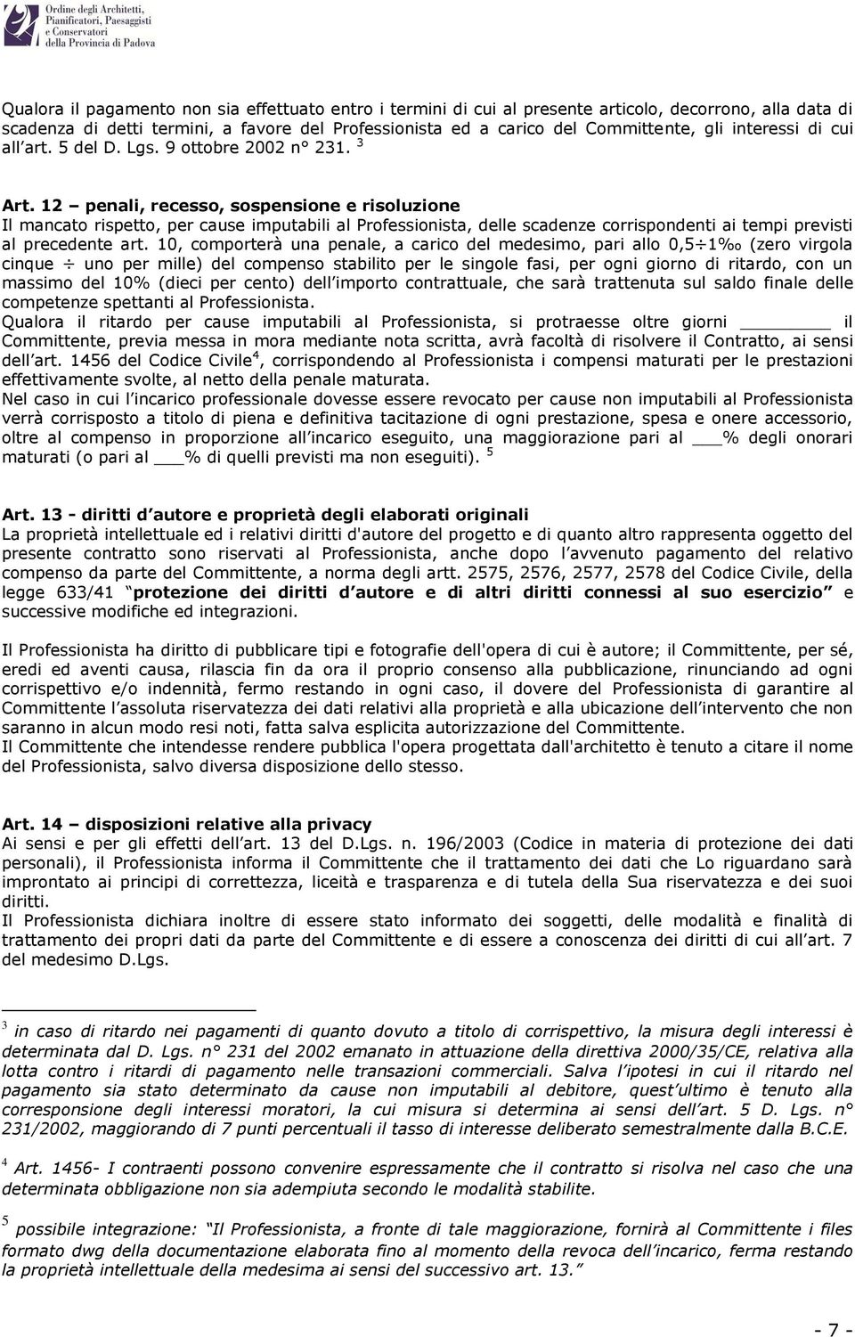 12 penali, recesso, sospensione e risoluzione Il mancato rispetto, per cause imputabili al Professionista, delle scadenze corrispondenti ai tempi previsti al precedente art.