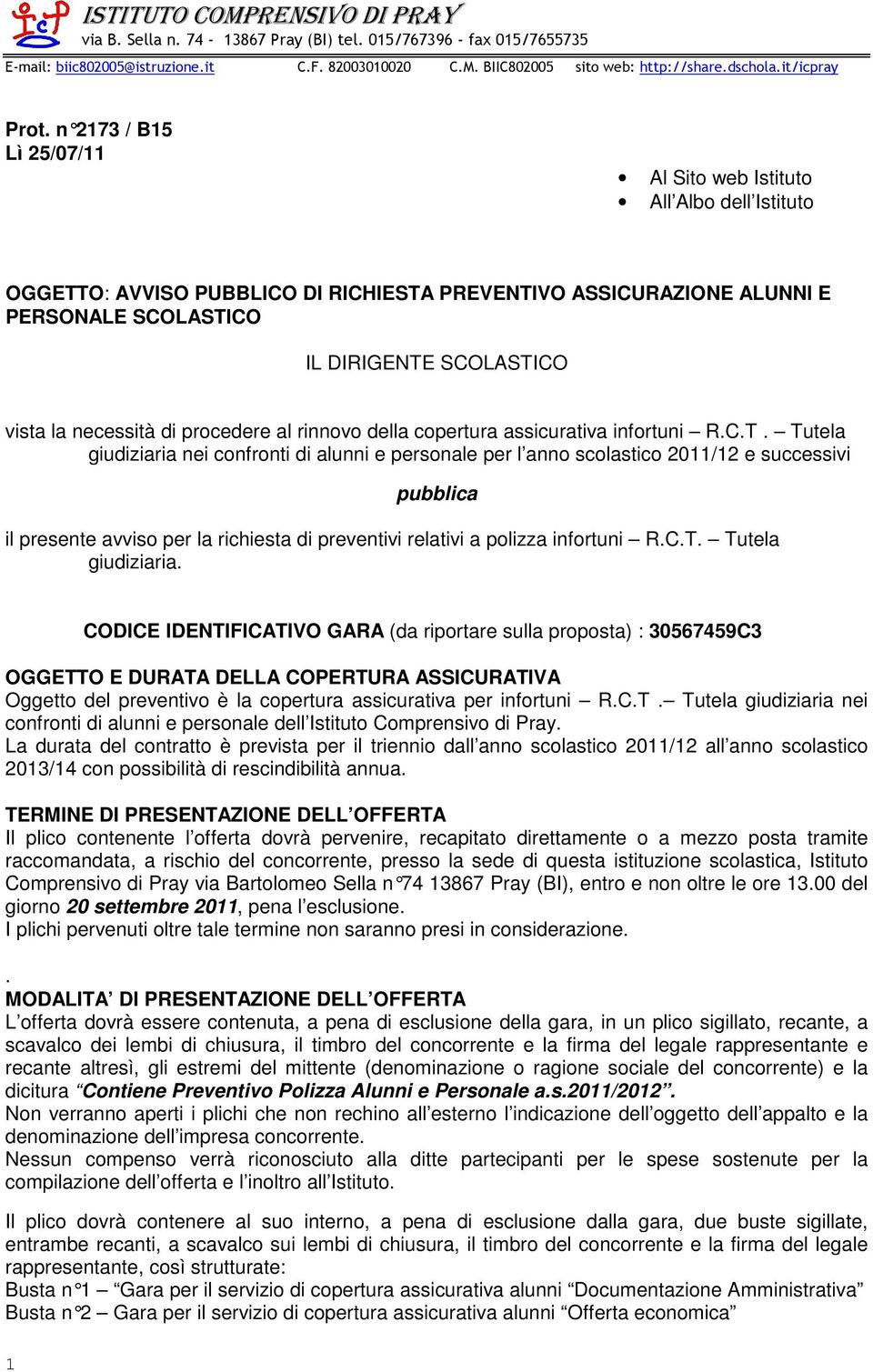 Tutela giudiziaria nei confronti di alunni e personale per l anno scolastico 2011/12 e successivi pubblica il presente avviso per la richiesta di preventivi relativi a polizza infortuni R.C.T. Tutela giudiziaria.