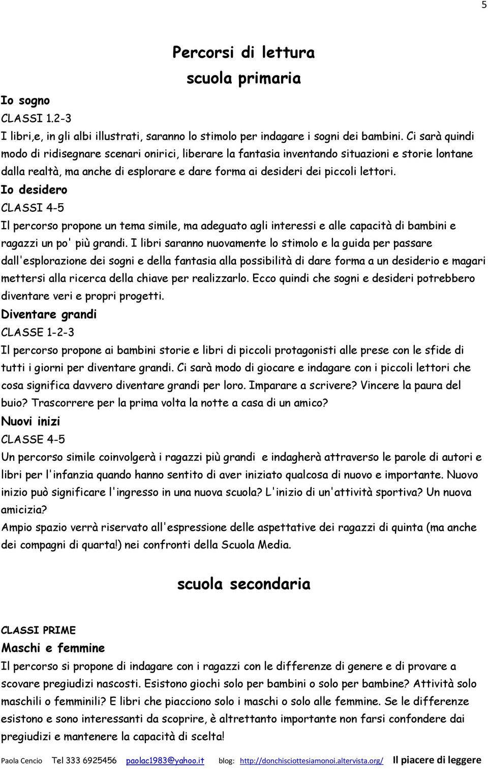 Io desidero CLASSI 4-5 Il percorso propone un tema simile, ma adeguato agli interessi e alle capacità di bambini e ragazzi un po' più grandi.