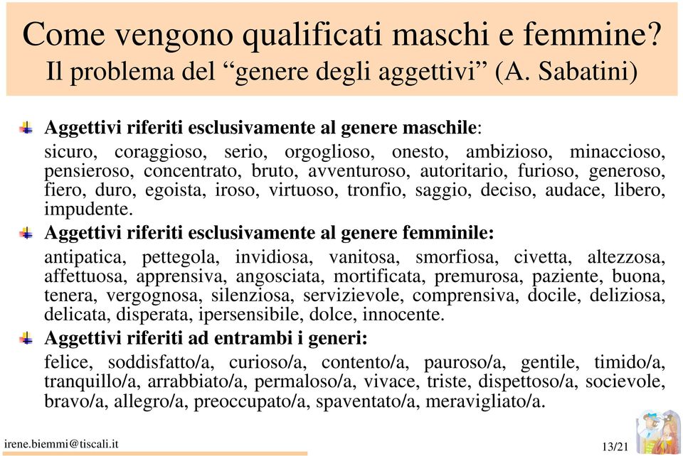 furioso, generoso, fiero, duro, egoista, iroso, virtuoso, tronfio, saggio, deciso, audace, libero, impudente.