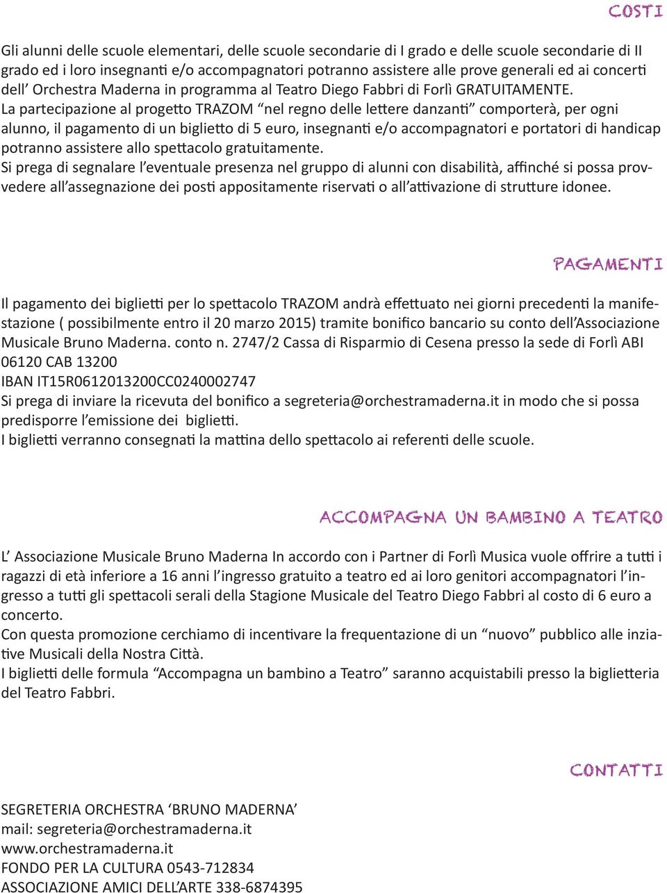 La partecipazione al progetto TRAZOM nel regno delle lettere danzanti comporterà, per ogni alunno, il pagamento di un biglietto di 5 euro, insegnanti e/o accompagnatori e portatori di handicap