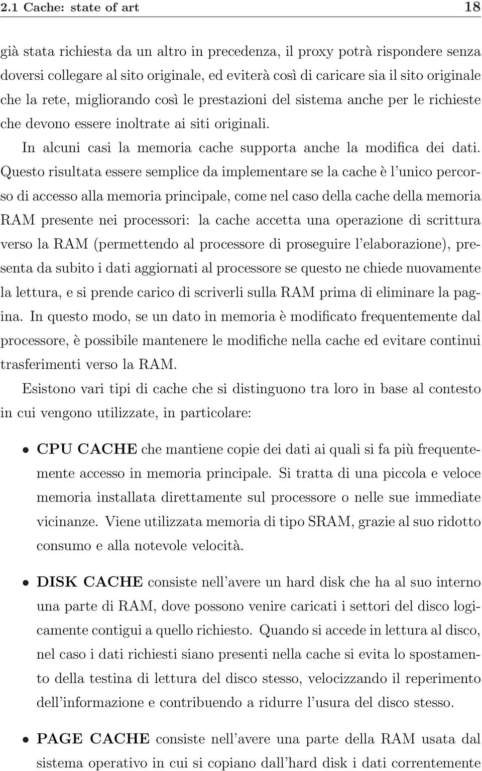 Questo risultata essere semplice da implementare se la cache è l unico percorso di accesso alla memoria principale, come nel caso della cache della memoria RAM presente nei processori: la cache