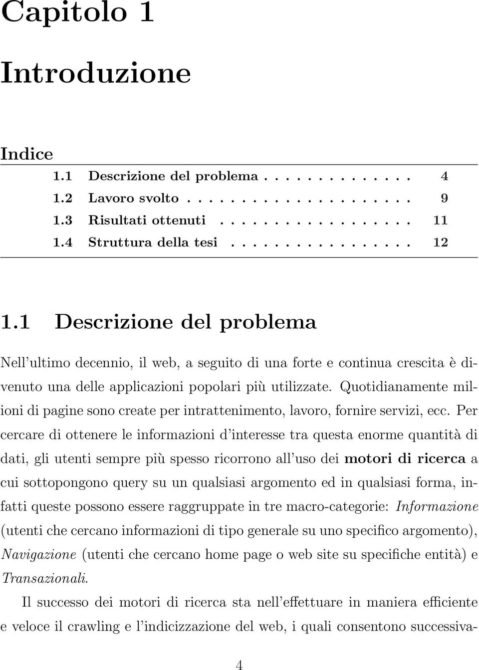 Quotidianamente milioni di pagine sono create per intrattenimento, lavoro, fornire servizi, ecc.