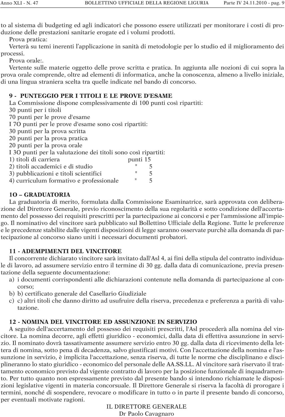 Prova pratica: Verterà su temi inerenti l applicazione in sanità di metodologie per lo studio ed il miglioramento dei processi. Prova orale:.