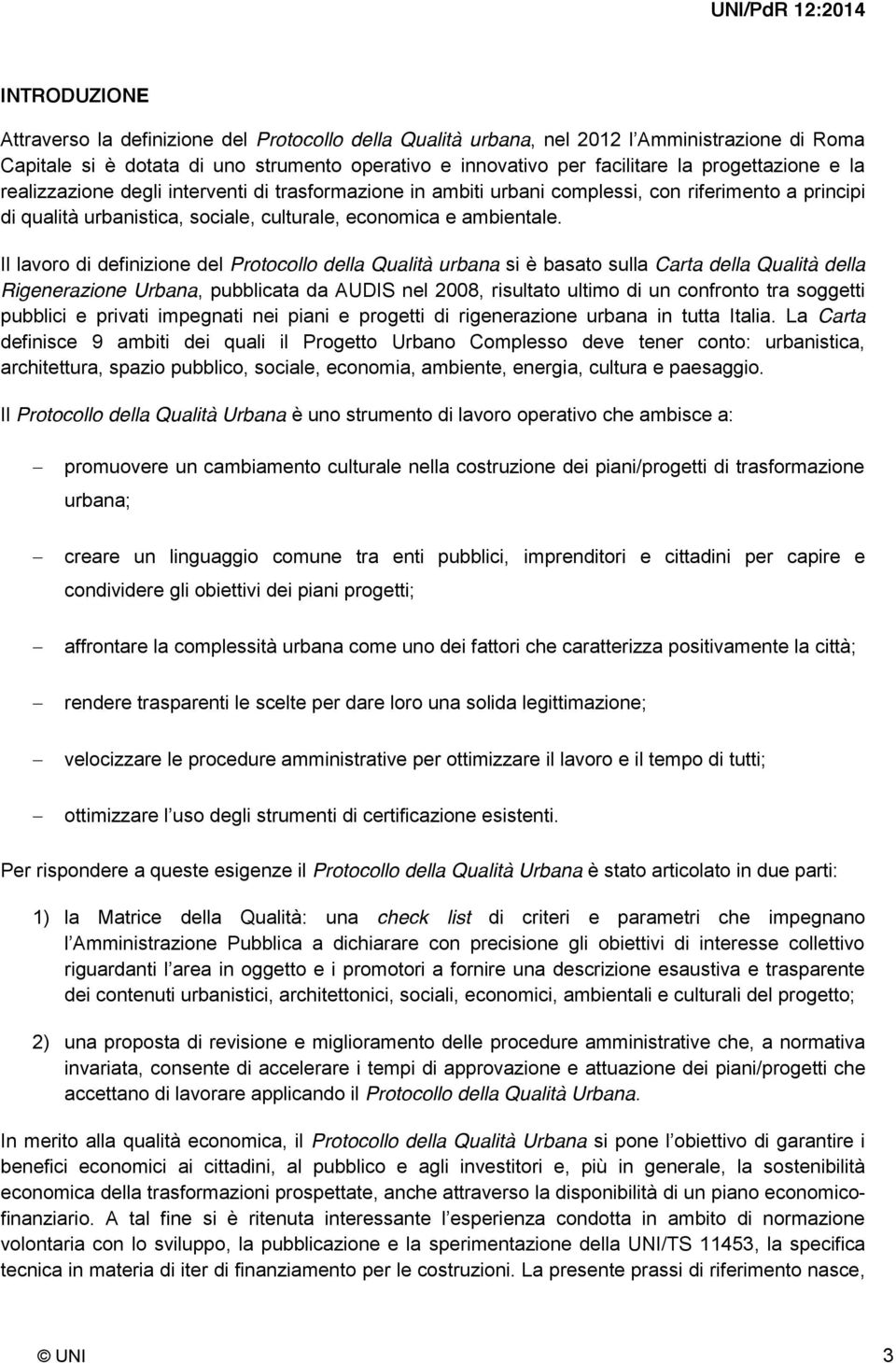 Il lavoro di definizione del Protocollo della Qualità urbana si è basato sulla Carta della Qualità della Rigenerazione Urbana, pubblicata da AUDIS nel 2008, risultato ultimo di un confronto tra