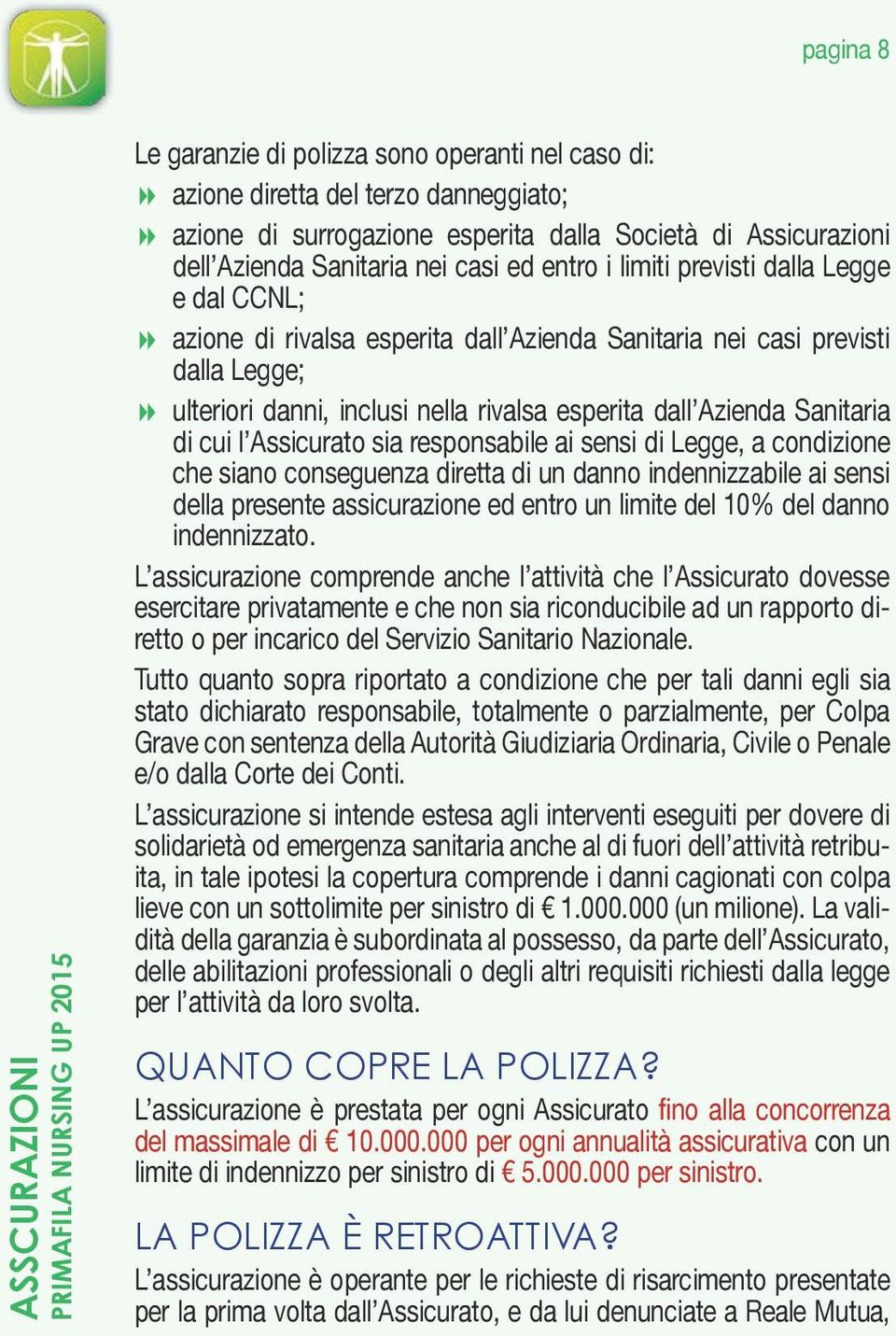 Sanitaria di cui l Assicurato sia responsabile ai sensi di Legge, a condizione che siano conseguenza diretta di un danno indennizzabile ai sensi della presente assicurazione ed entro un limite del