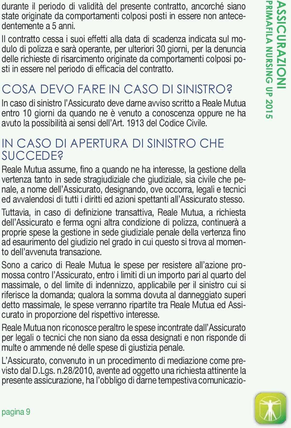 comportamenti colposi posti in essere nel periodo di efficacia del contratto. COSA DEVO FARE IN CASO DI SINISTRO?