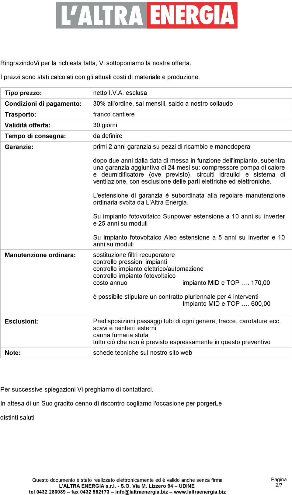 garanzia su pezzi di ricambio e manodopera dopo due anni dalla data di messa in funzione dell'impianto, subentra una garanzia aggiuntiva di 4 mesi su: compressore pompa di calore e deumidificatore