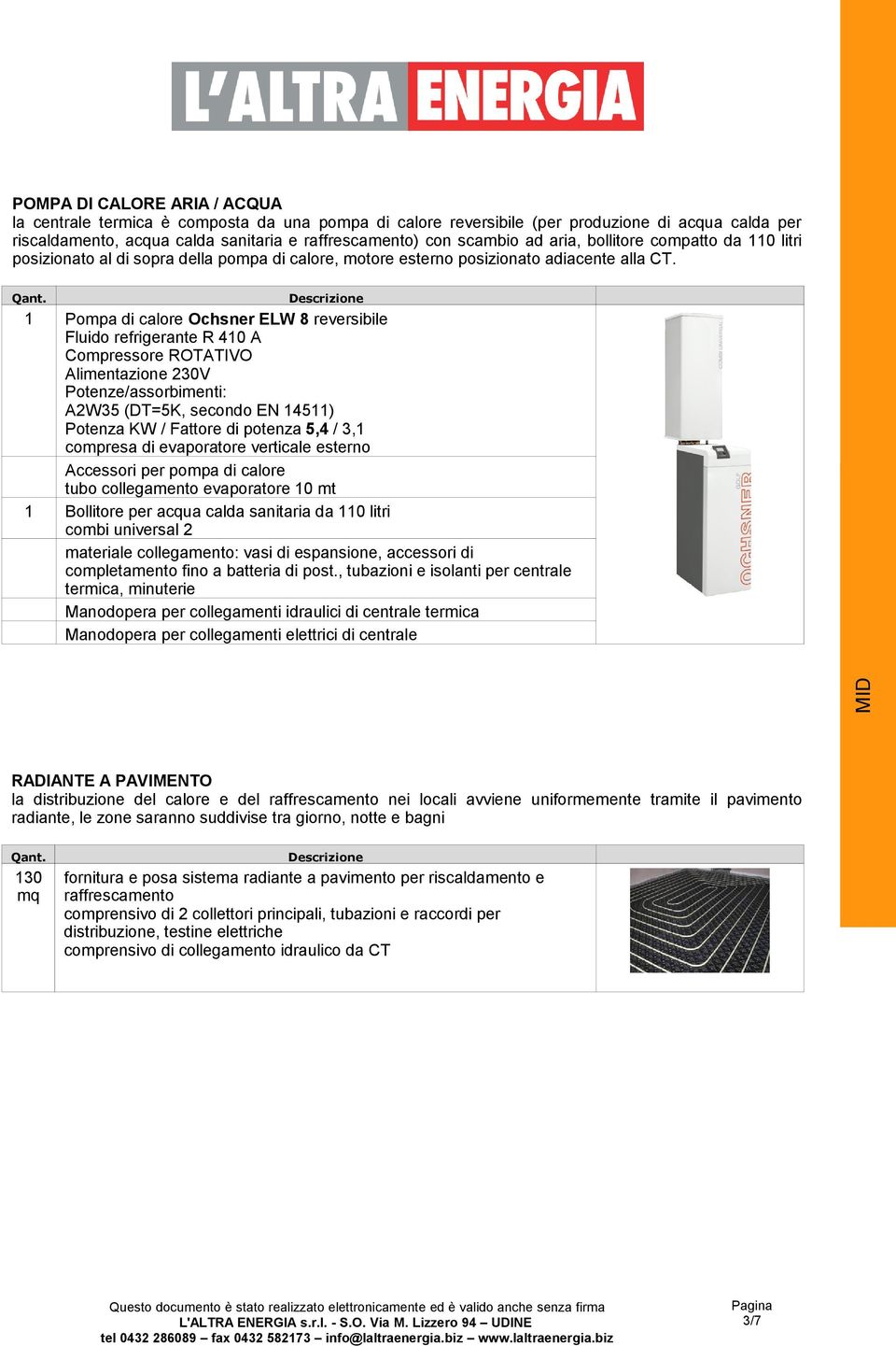 Pompa di calore Ochsner ELW 8 reversibile Fluido refrigerante R 40 A Compressore ROTATIVO Alimentazione 30V Potenze/assorbimenti: AW35 (DT=5K, secondo EN 45) Potenza KW / Fattore di potenza 5,4 / 3,