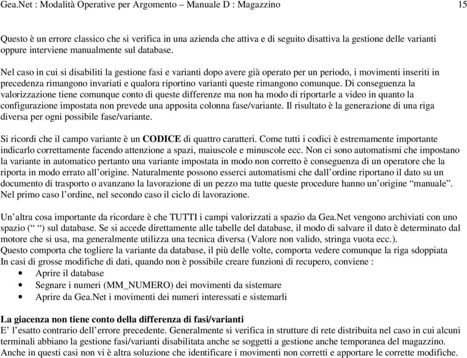 Nel caso in cui si disabiliti la gestione fasi e varianti dopo avere già operato per un periodo, i movimenti inseriti in precedenza rimangono invariati e qualora riportino varianti queste rimangono