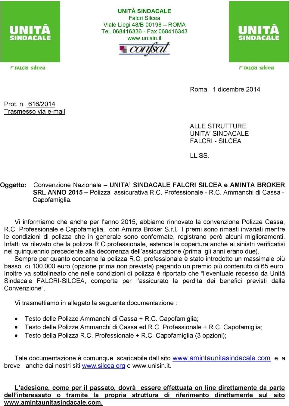 C. Ammanchi di Cassa - Capofamiglia. Vi informiamo che anche per l anno 2015, abbiamo rinnovato la convenzione Polizze Cassa, R.C. Professionale e Capofamiglia, con Aminta Broker S.r.l. I premi sono rimasti invariati mentre le condizioni di polizza che in generale sono confermate, registrano però alcuni miglioramenti.