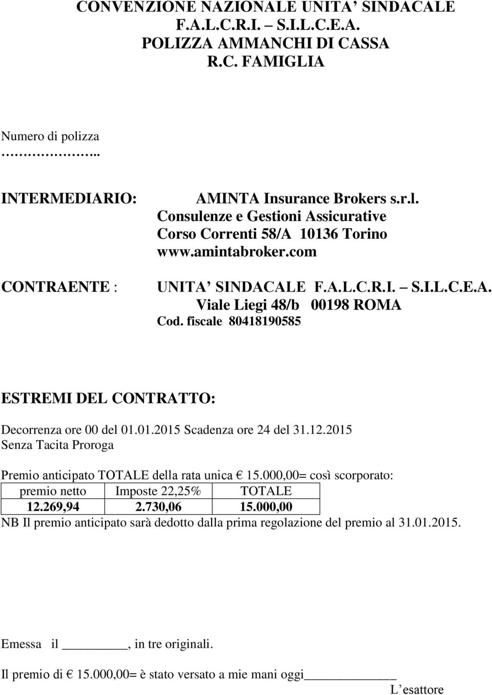 2015 Senza Tacita Proroga Premio anticipato TOTALE della rata unica 15.000,00= così scorporato: premio netto Imposte 22,25% TOTALE 12.269,94 2.730,06 15.