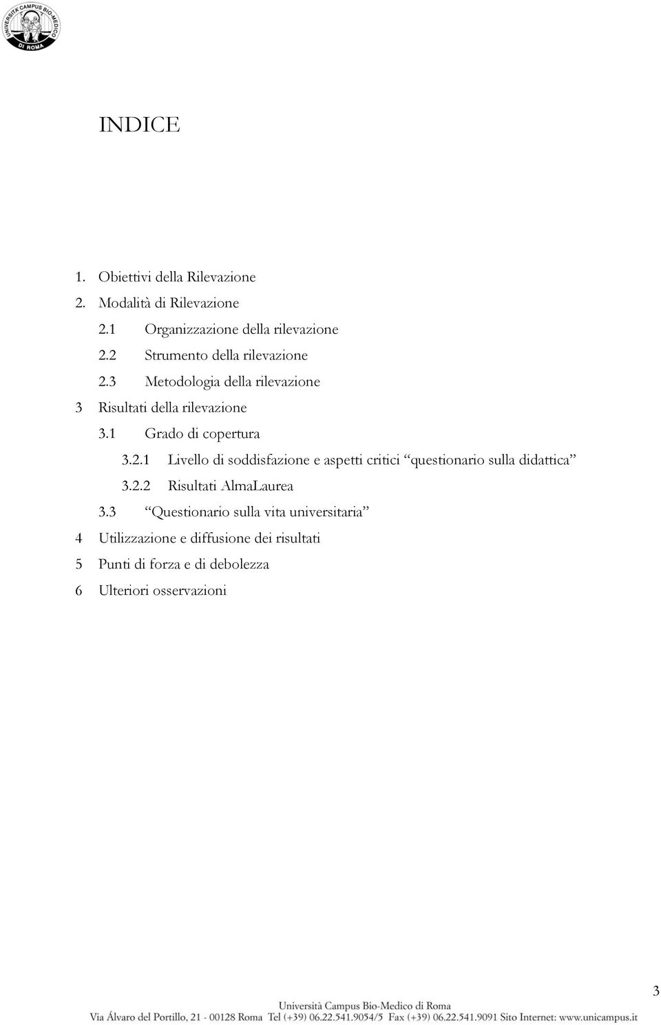 1 Grado di copertura 3.2.1 Livello di soddisfazione e aspetti critici questionario sulla didattica 3.2.2 Risultati AlmaLaurea 3.