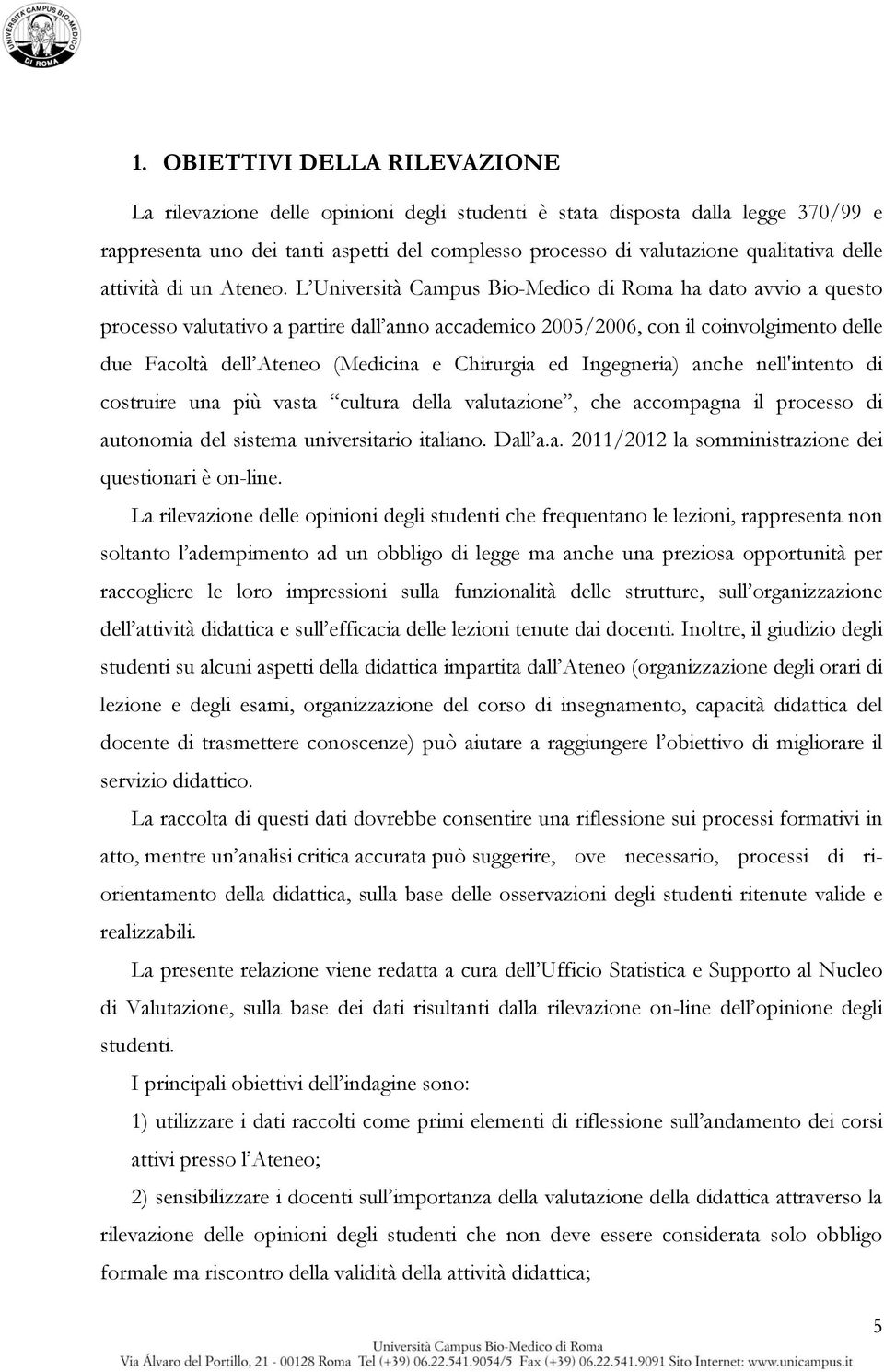 L Università Campus Bio-Medico di Roma ha dato avvio a questo processo valutativo a partire dall anno accademico 2005/2006, con il coinvolgimento delle due Facoltà dell Ateneo (Medicina e Chirurgia