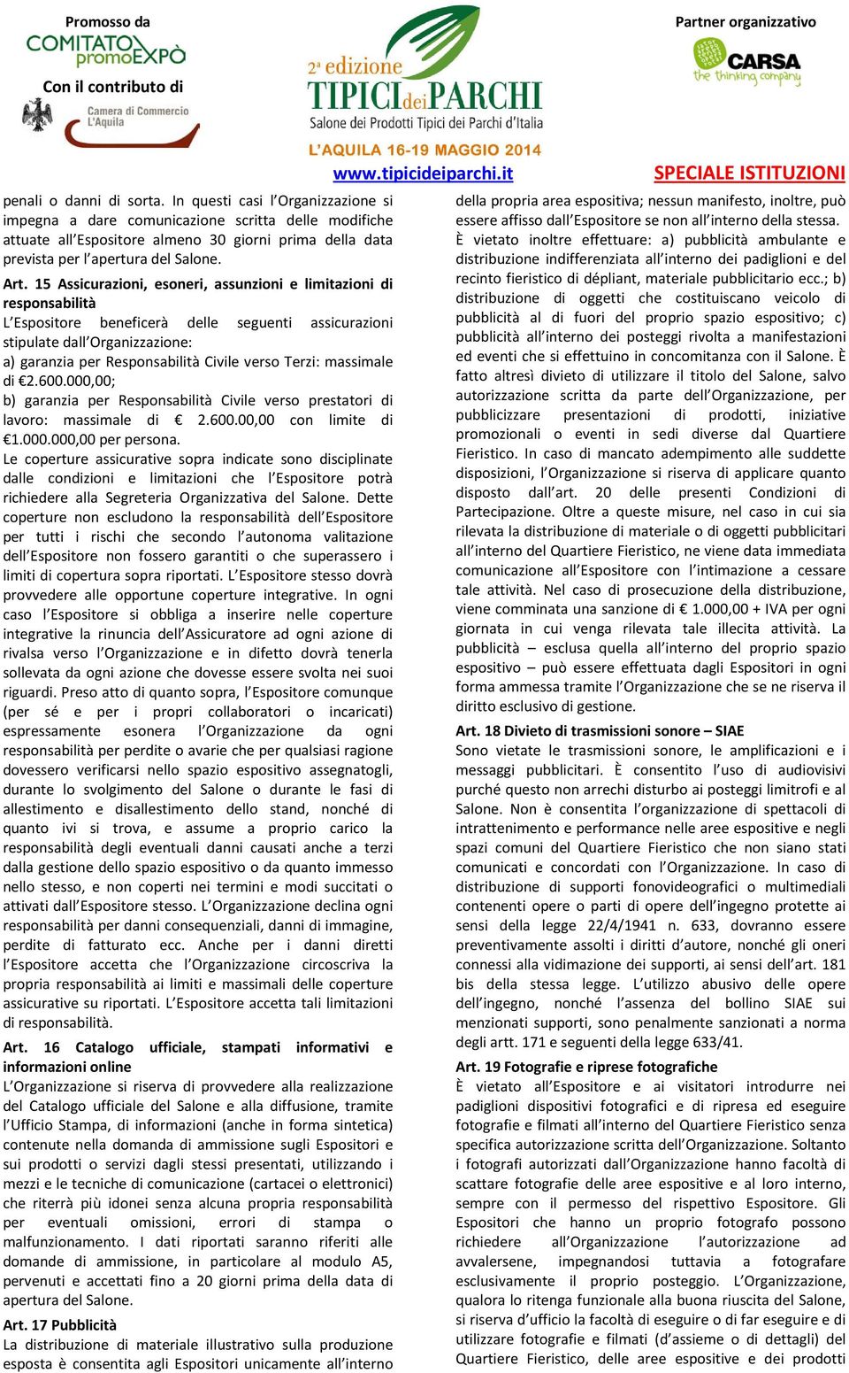 15 Assicurazioni, esoneri, assunzioni e limitazioni di responsabilità L Espositore beneficerà delle seguenti assicurazioni stipulate dall Organizzazione: a) garanzia per Responsabilità Civile verso