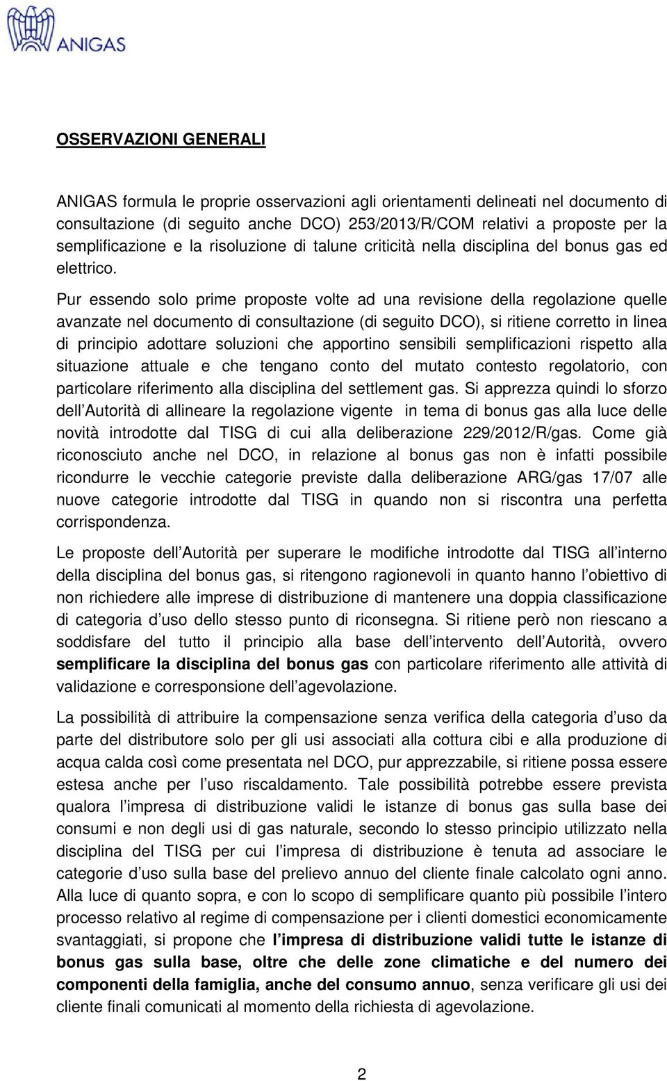 Pur essendo solo prime proposte volte ad una revisione della regolazione quelle avanzate nel documento di consultazione (di seguito DCO), si ritiene corretto in linea di principio adottare soluzioni