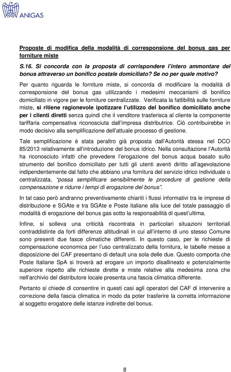 Per quanto riguarda le forniture miste, si concorda di modificare la modalità di corresponsione del bonus gas utilizzando i medesimi meccanismi di bonifico domiciliato in vigore per le forniture