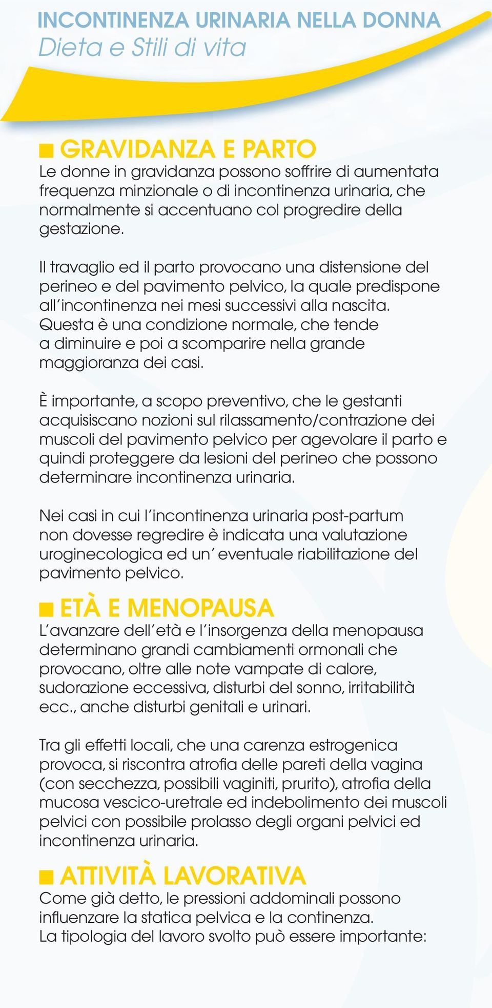 Il travaglio ed il parto provocano una distensione del perineo e del pavimento pelvico, la quale predispone all incontinenza nei mesi successivi alla nascita.