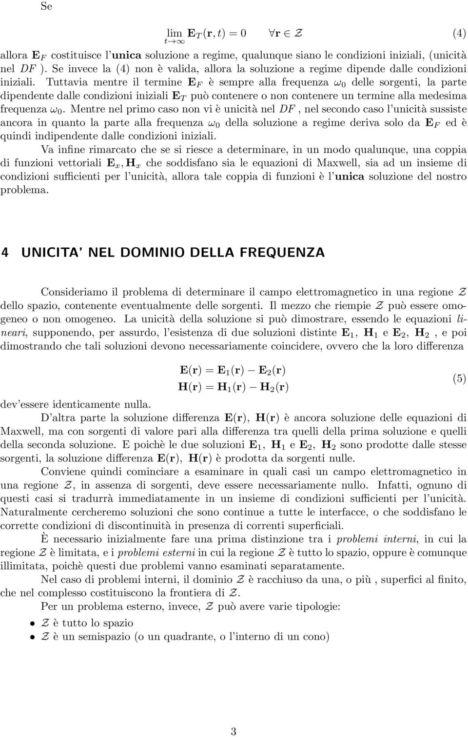 Tuttavia mentre il termine E F è sempre alla frequenza ω 0 delle sorgenti, la parte dipendente dalle condizioni iniziali E T può contenere o non contenere un termine alla medesima frequenza ω 0.