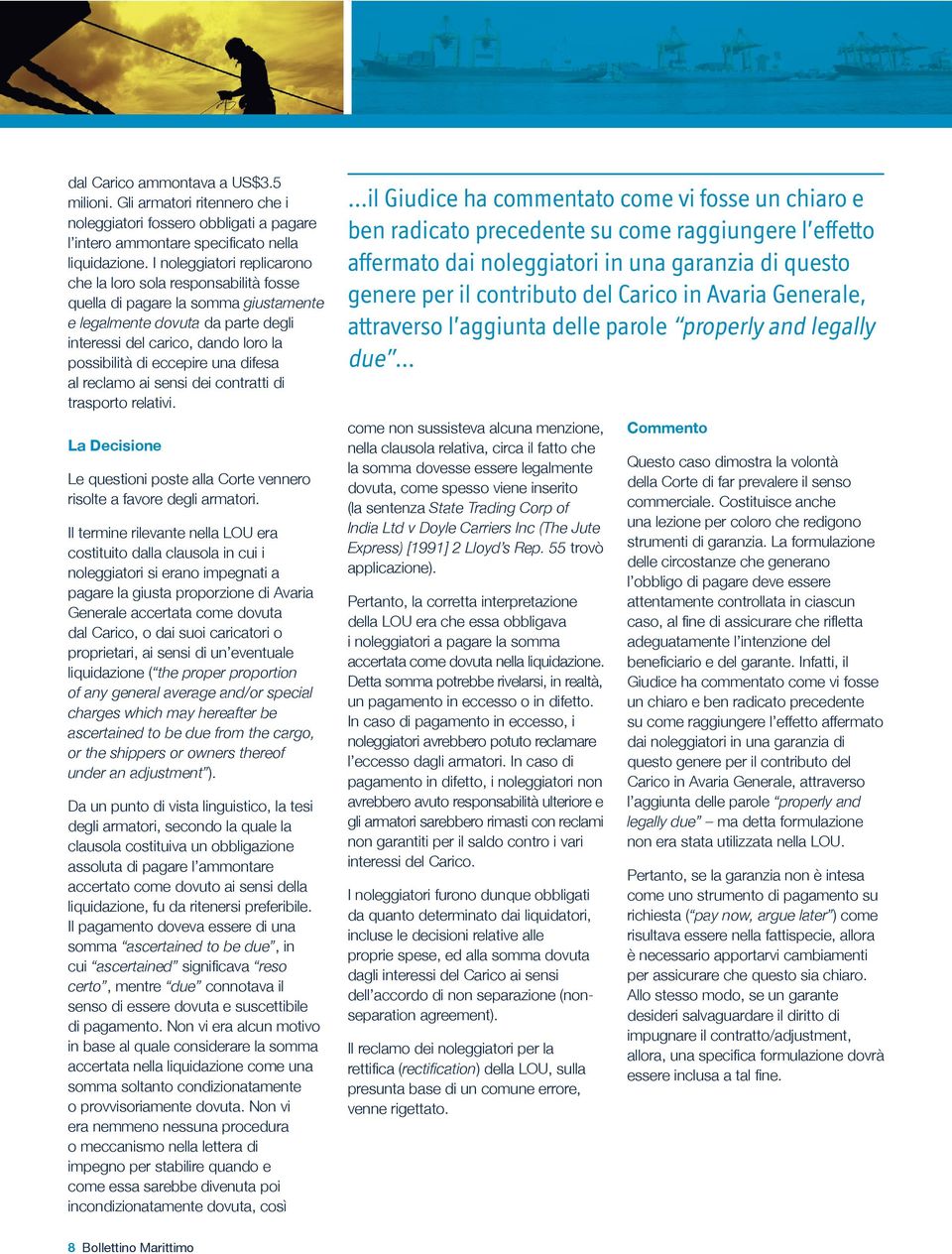 una difesa al reclamo ai sensi dei contratti di trasporto relativi. La Decisione Le questioni poste alla Corte vennero risolte a favore degli armatori.