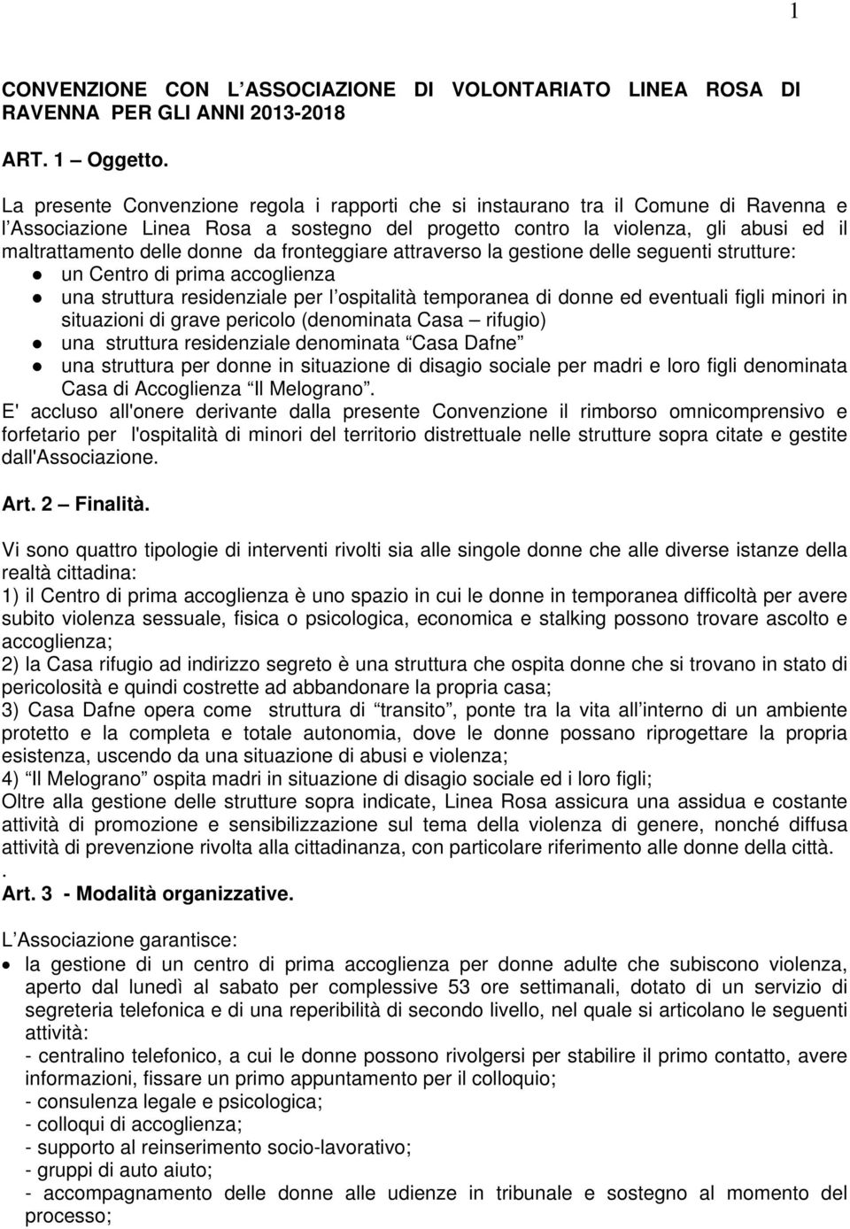 da fronteggiare attraverso la gestione delle seguenti strutture: un Centro di prima accoglienza una struttura residenziale per l ospitalità temporanea di donne ed eventuali figli minori in situazioni