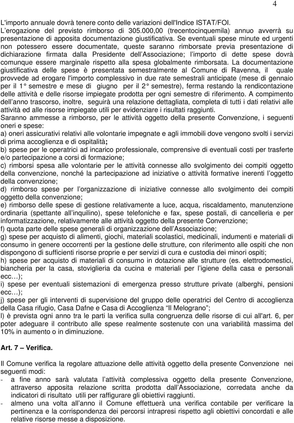 Se eventuali spese minute ed urgenti non potessero essere documentate, queste saranno rimborsate previa presentazione di dichiarazione firmata dalla Presidente dell Associazione; l importo di dette