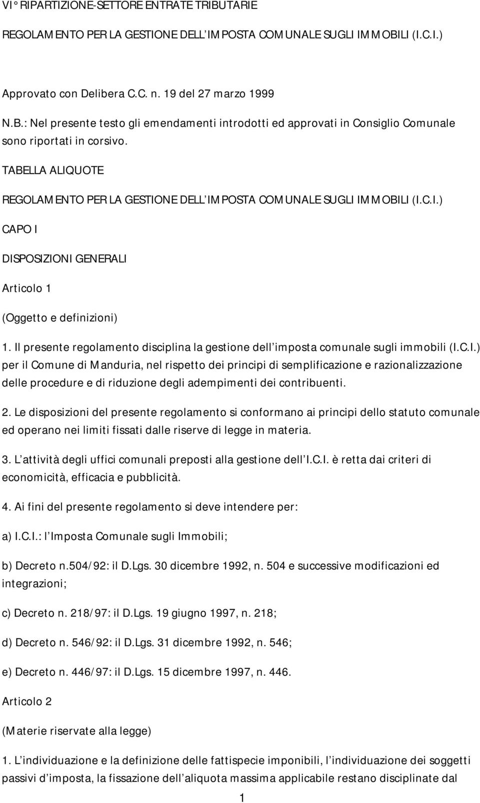 Il presente regolamento disciplina la gestione dell imposta comunale sugli immobili (I.C.I.) per il Comune di Manduria, nel rispetto dei principi di semplificazione e razionalizzazione delle procedure e di riduzione degli adempimenti dei contribuenti.