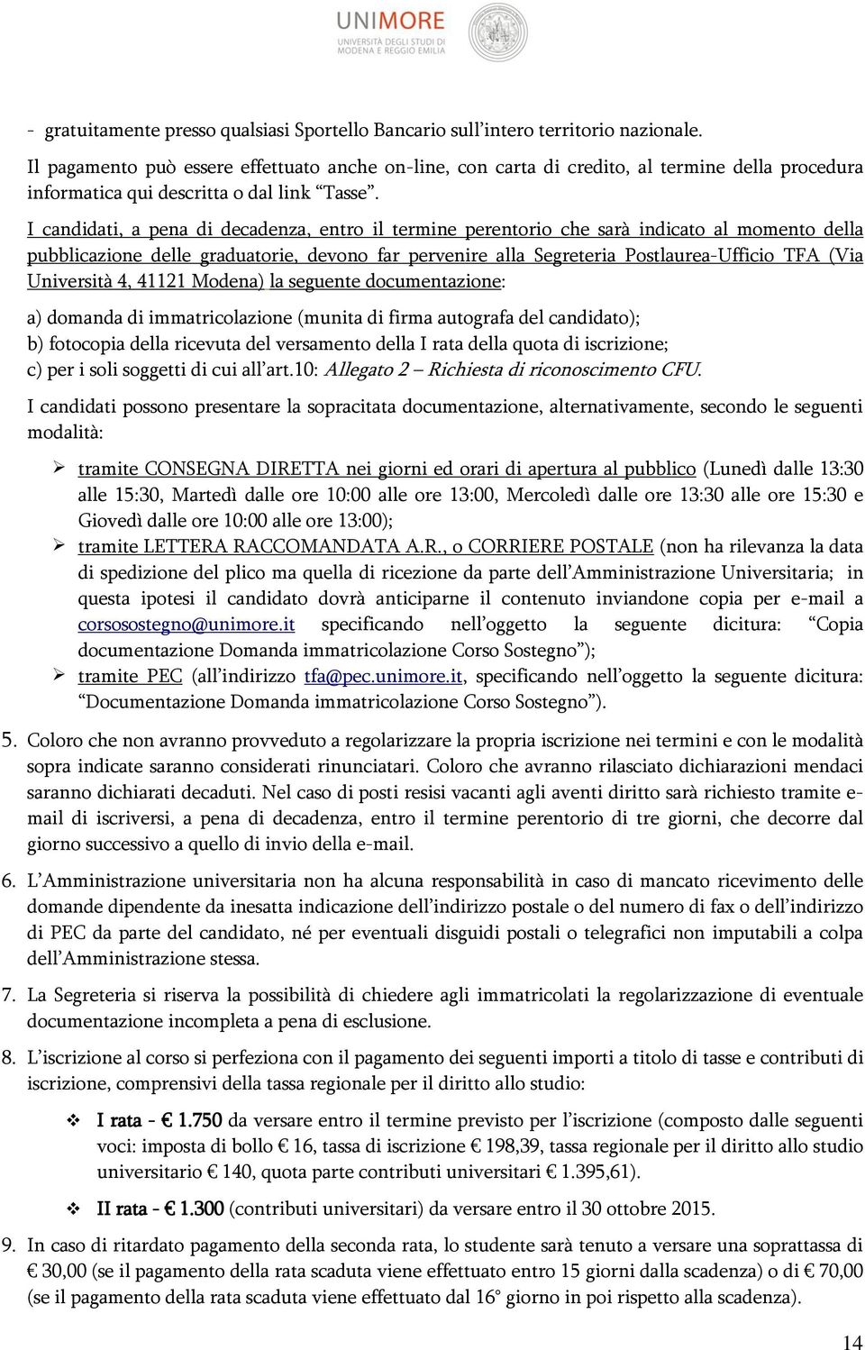 I candidati, a pena di decadenza, entro il termine perentorio che sarà indicato al momento della pubblicazione delle graduatorie, devono far pervenire alla Segreteria Postlaurea-Ufficio TFA (Via