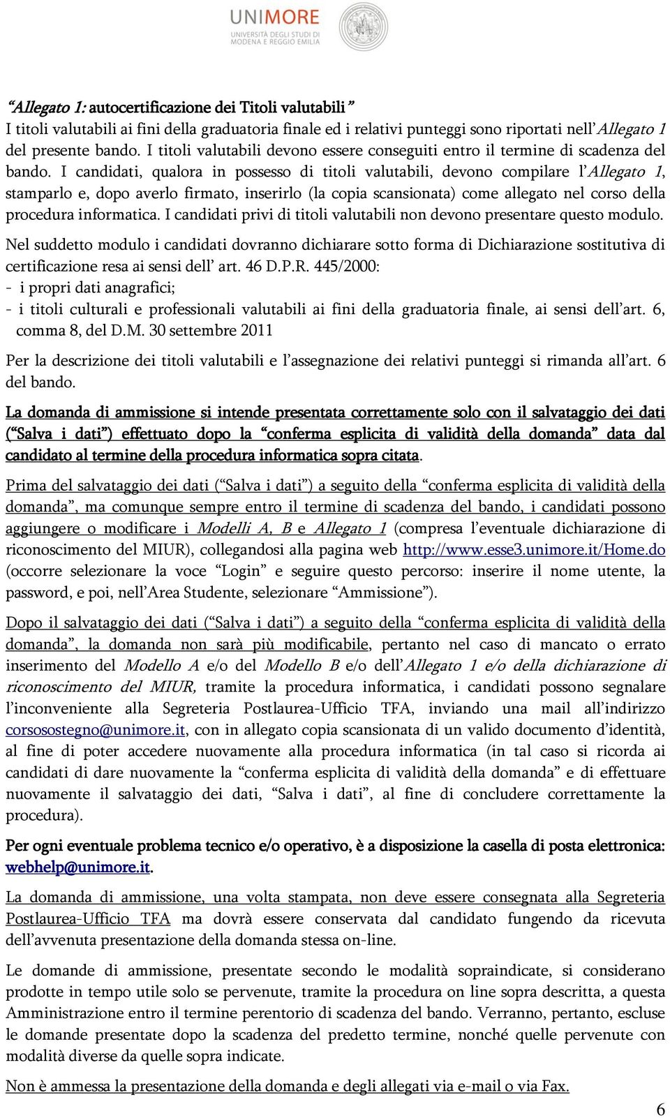 I candidati, qualora in possesso di titoli valutabili, devono compilare l Allegato 1, stamparlo e, dopo averlo firmato, inserirlo (la copia scansionata) come allegato nel corso della procedura