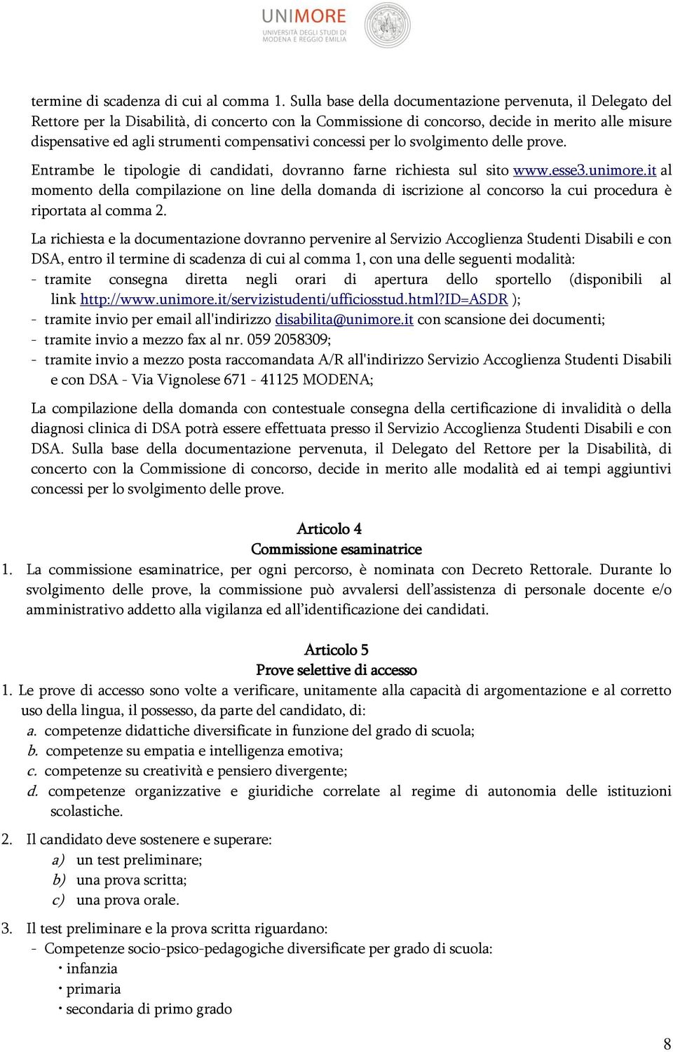 compensativi concessi per lo svolgimento delle prove. Entrambe le tipologie di candidati, dovranno farne richiesta sul sito www.esse3.unimore.