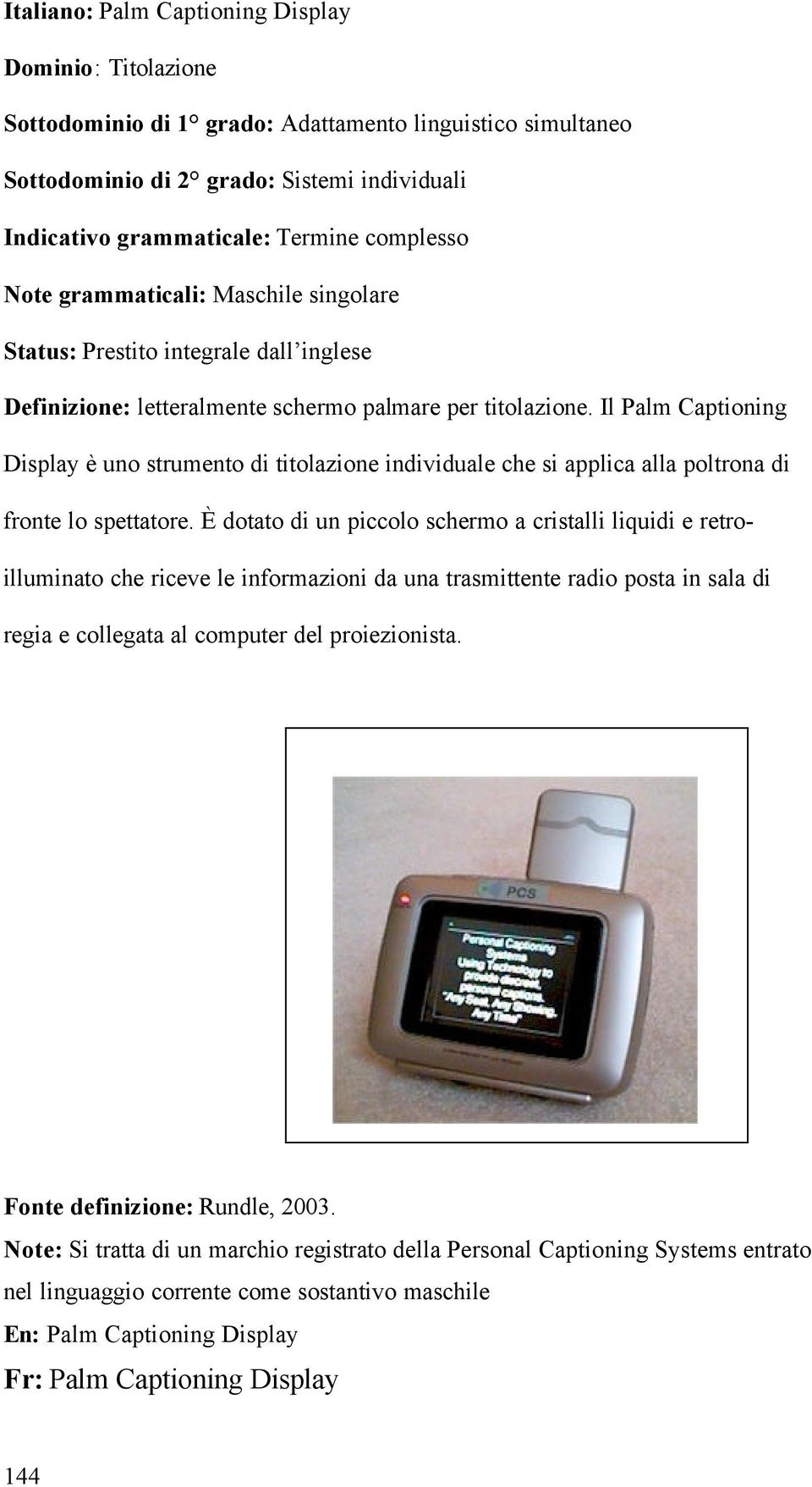 Il Palm Captioning Display è uno strumento di titolazione individuale che si applica alla poltrona di fronte lo spettatore.