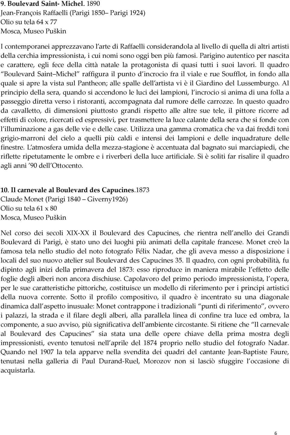 impressionista, i cui nomi sono oggi ben più famosi. Parigino autentico per nascita e carattere, egli fece della città natale la protagonista di quasi tutti i suoi lavori.