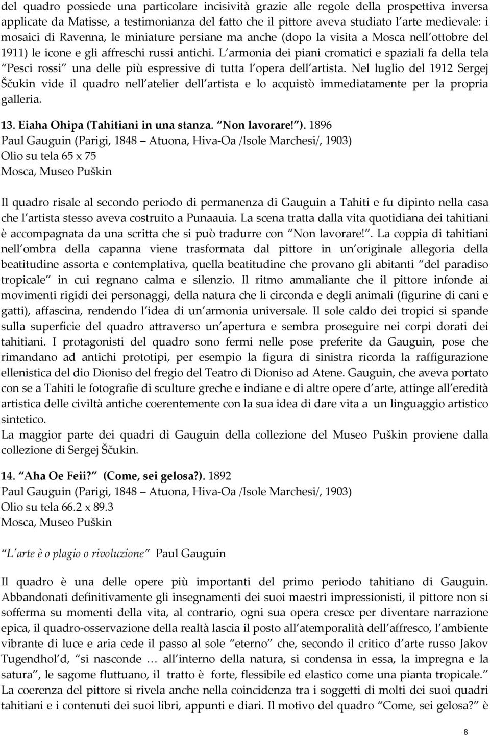 L armonia dei piani cromatici e spaziali fa della tela Pesci rossi una delle più espressive di tutta l opera dell artista.