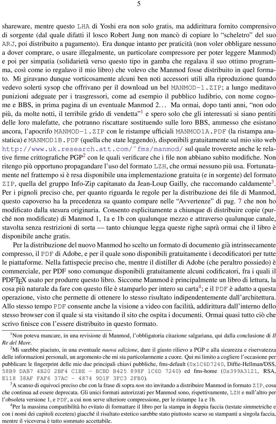 Era dunque intanto per praticità (non voler obbligare nessuno a dover comprare, o usare illegalmente, un particolare compressore per poter leggere Manmod) e poi per simpatia (solidarietà verso questo