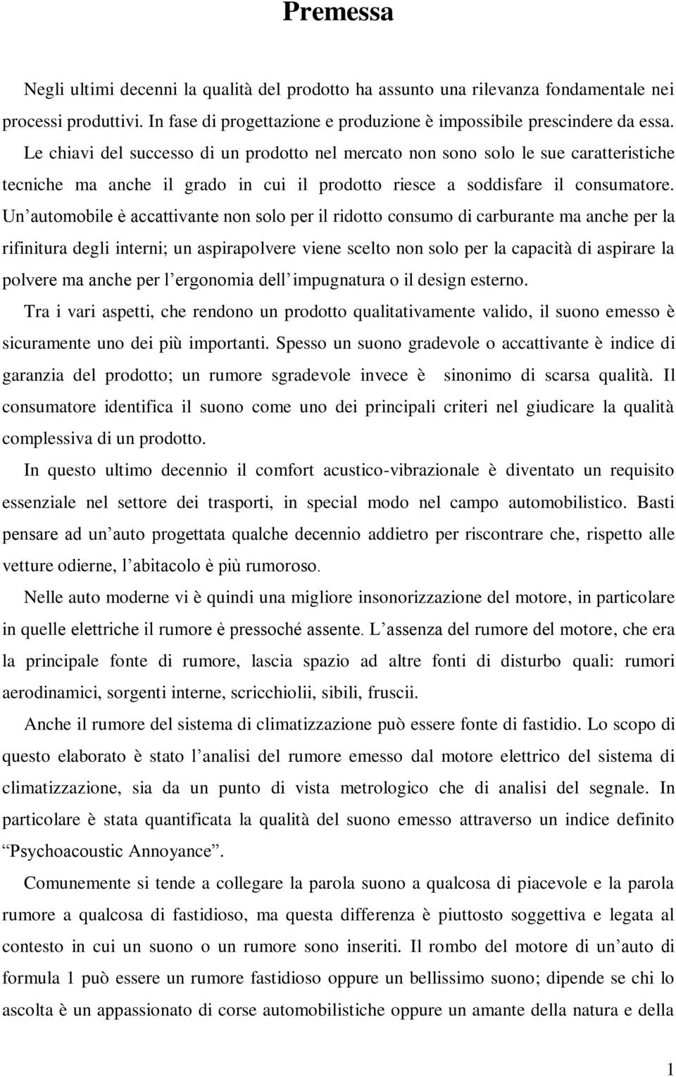 Un automobile è accattivante non solo per il ridotto consumo di carburante ma anche per la rifinitura degli interni; un aspirapolvere viene scelto non solo per la capacità di aspirare la polvere ma