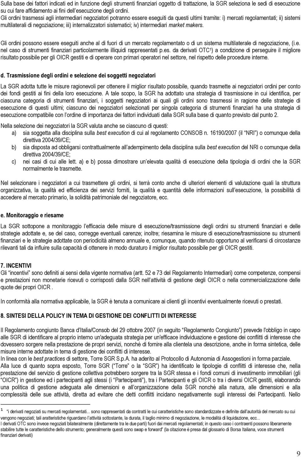 sistematici; iv) intermediari market makers. Gli ordini possono essere eseguiti anche al di fuori di un mercato regolamentato o di un sistema multilaterale di negoziazione, (i.e. nel caso di strumenti finanziari particolarmente illiquidi rappresentati p.